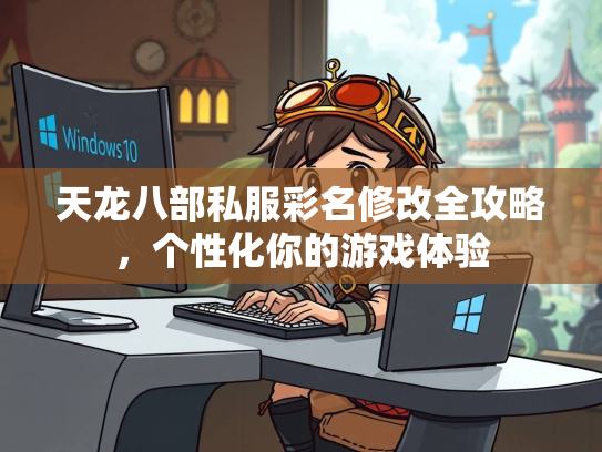 天龙八部私服彩名修改全攻略，个性化你的游戏体验