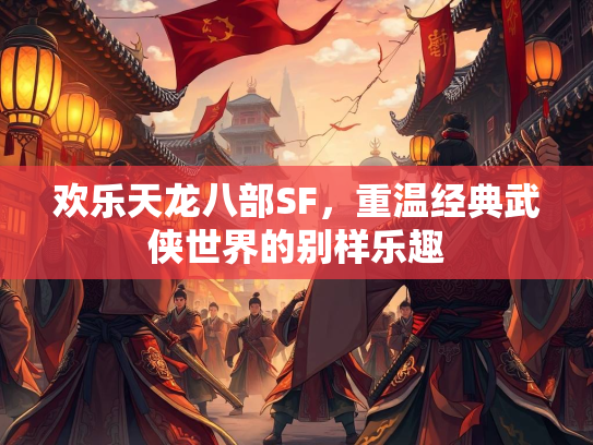 欢乐天龙八部SF，重温经典武侠世界的别样乐趣