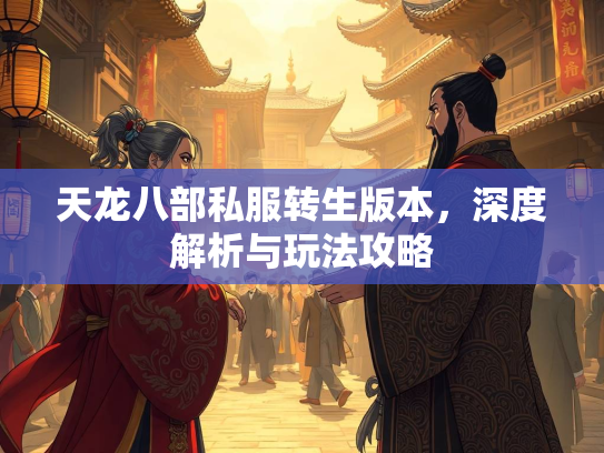 天龙八部私服转生版本，深度解析与玩法攻略  第1张
