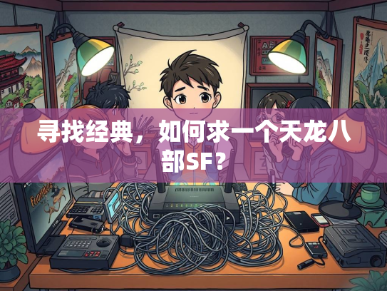 寻找经典，如何求一个天龙八部SF？  第4张