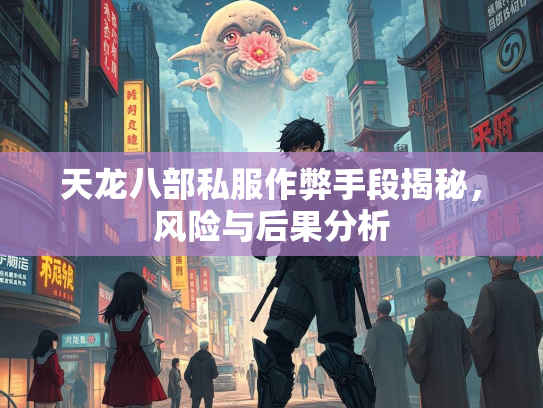 天龙八部私服作弊手段揭秘，风险与后果分析