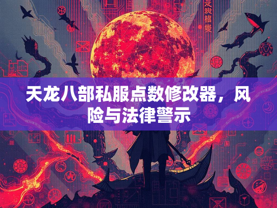 天龙八部私服点数修改器，风险与法律警示  第3张