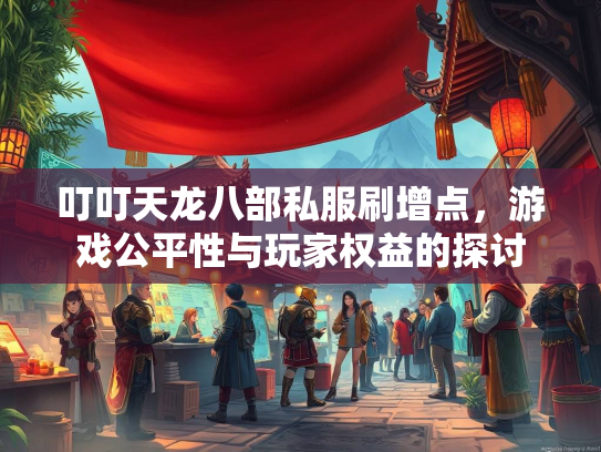 叮叮天龙八部私服刷增点，游戏公平性与玩家权益的探讨  第3张