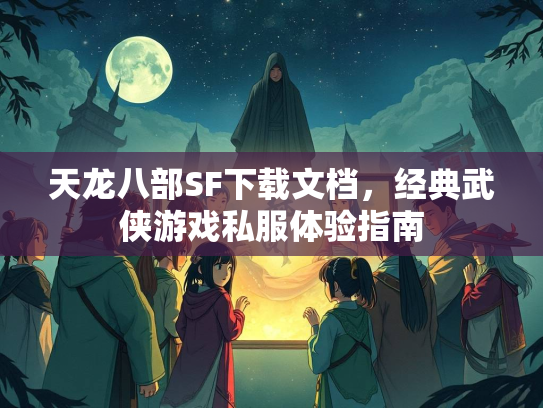 天龙八部SF下载文档，经典武侠游戏私服体验指南