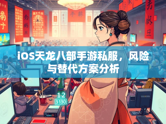 iOS天龙八部手游私服，风险与替代方案分析  第4张