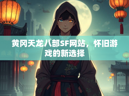 黄冈天龙八部SF网站，怀旧游戏的新选择  第4张