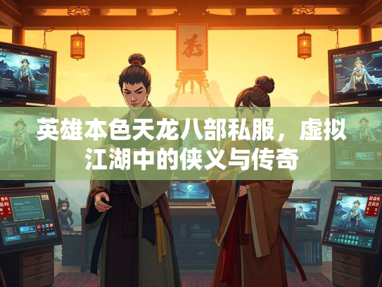 英雄本色天龙八部私服，虚拟江湖中的侠义与传奇  第3张