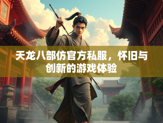 天龙八部仿官方私服，怀旧与创新的游戏体验