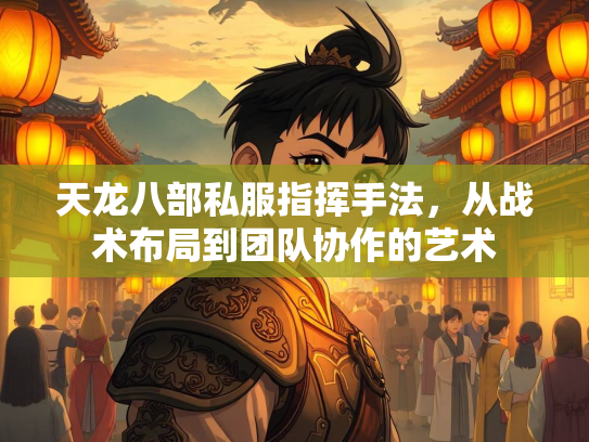 天龙八部私服指挥手法，从战术布局到团队协作的艺术  第2张