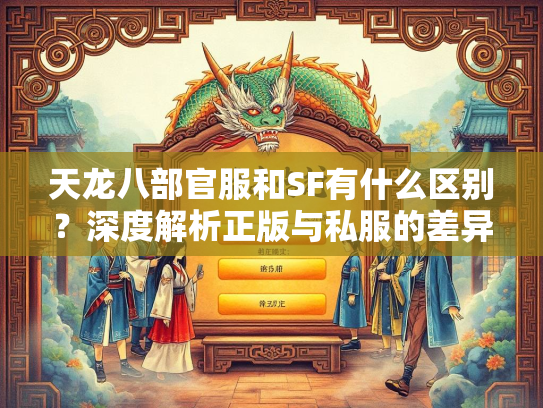 天龙八部官服和SF有什么区别？深度解析正版与私服的差异  第1张