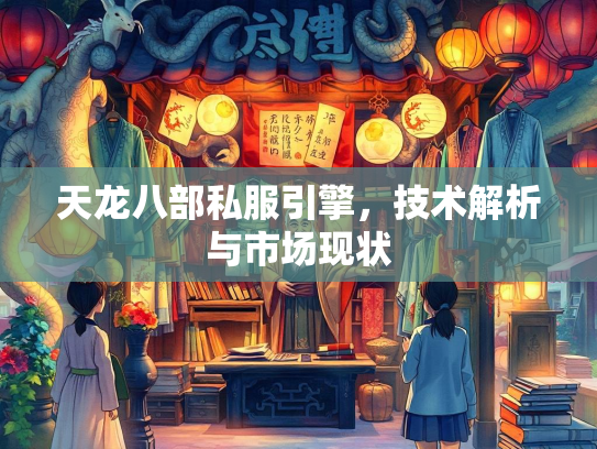 天龙八部私服引擎,技术解析与市场现状 第2张 天龙八部私服引擎,技术解析与市场现状 第2张
