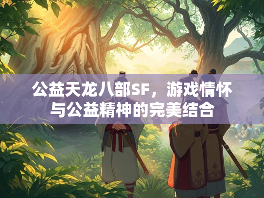 公益天龙八部SF，游戏情怀与公益精神的完美结合
