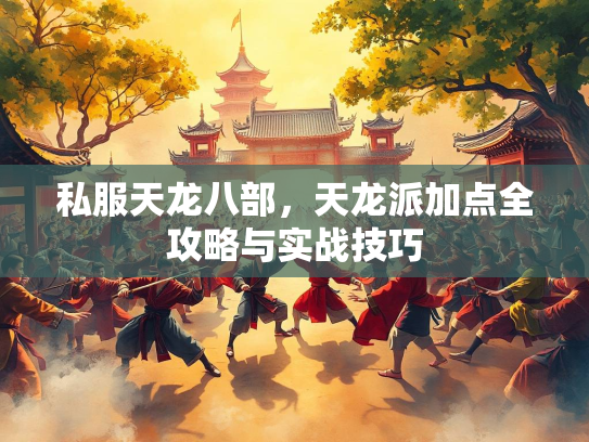 私服天龙八部，天龙派加点全攻略与实战技巧