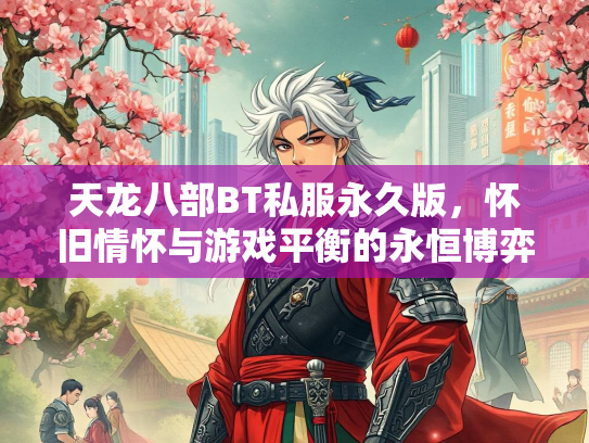 天龙八部BT私服永久版，怀旧情怀与游戏平衡的永恒博弈  第2张