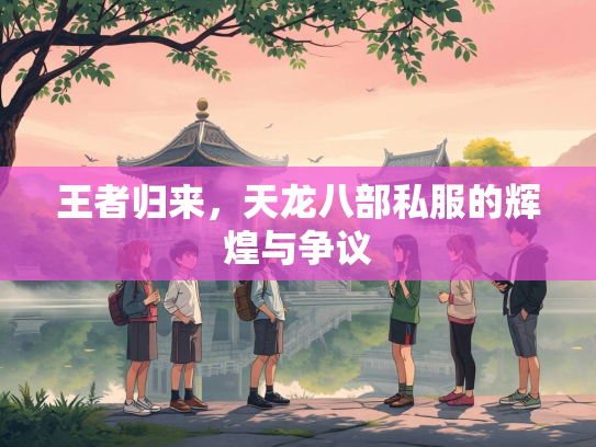 王者归来，天龙八部私服的辉煌与争议