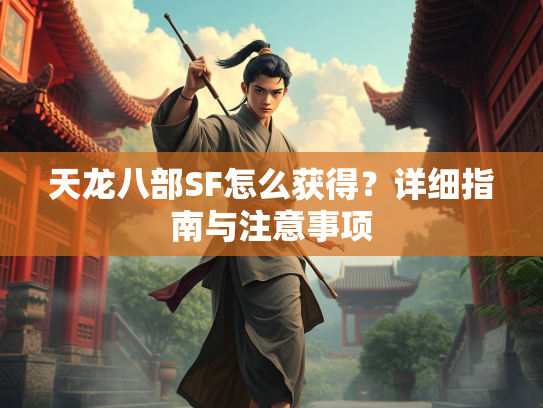 天龙八部SF怎么获得？详细指南与注意事项