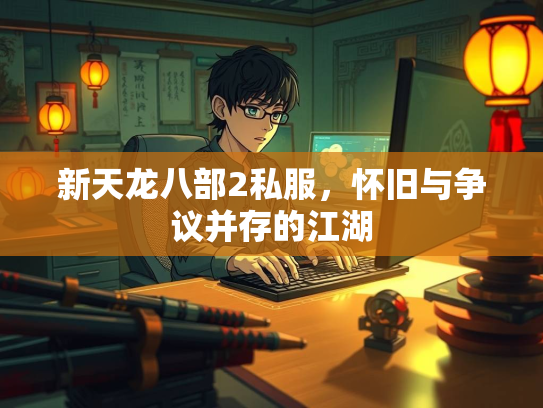 新天龙八部2私服，怀旧与争议并存的江湖  第2张