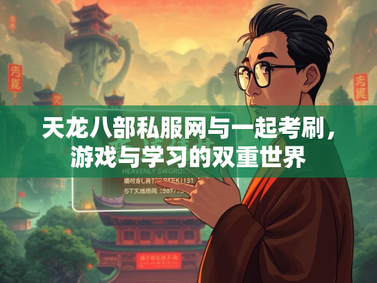 天龙八部私服网与一起考刷，游戏与学习的双重世界
