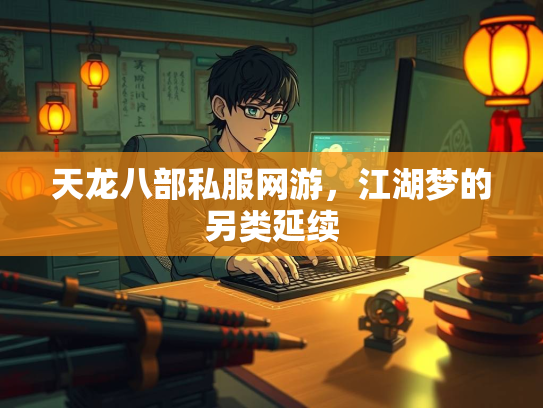 天龙八部私服网游，江湖梦的另类延续  第3张