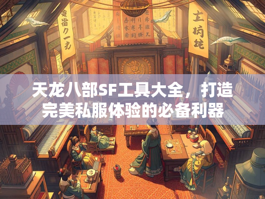 天龙八部SF工具大全，打造完美私服体验的必备利器