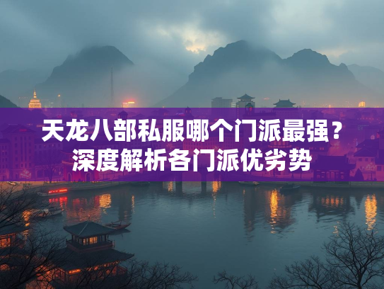 天龙八部私服哪个门派最强？深度解析各门派优劣势