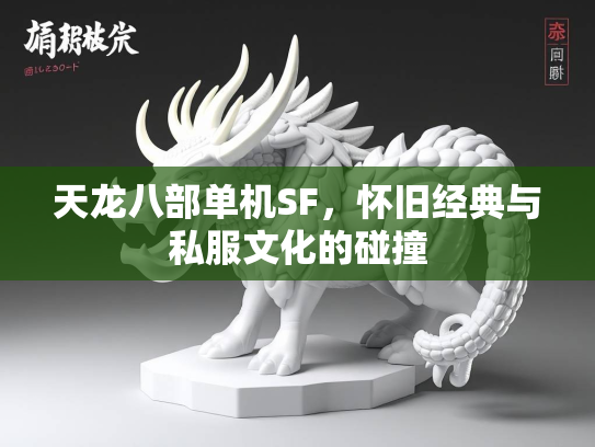 天龙八部单机SF，怀旧经典与私服文化的碰撞