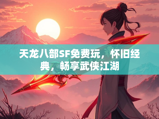 天龙八部SF免费玩，怀旧经典，畅享武侠江湖