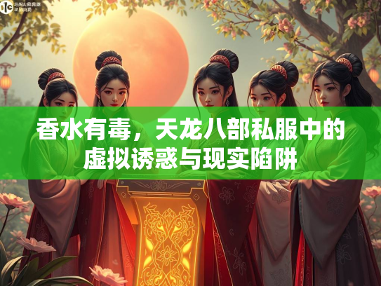 香水有毒，天龙八部私服中的虚拟诱惑与现实陷阱