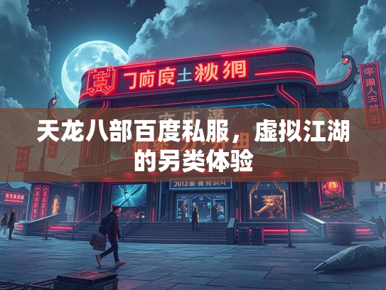 天龙八部百度私服，虚拟江湖的另类体验