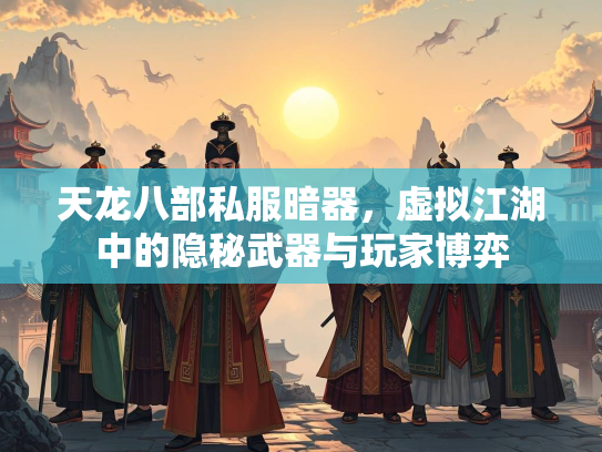 天龙八部私服暗器，虚拟江湖中的隐秘武器与玩家博弈  第4张