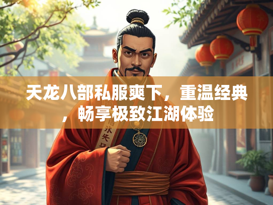 天龙八部私服爽下，重温经典，畅享极致江湖体验