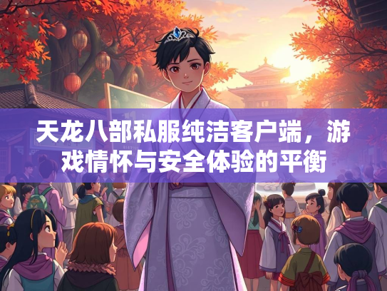 天龙八部私服纯洁客户端，游戏情怀与安全体验的平衡  第3张