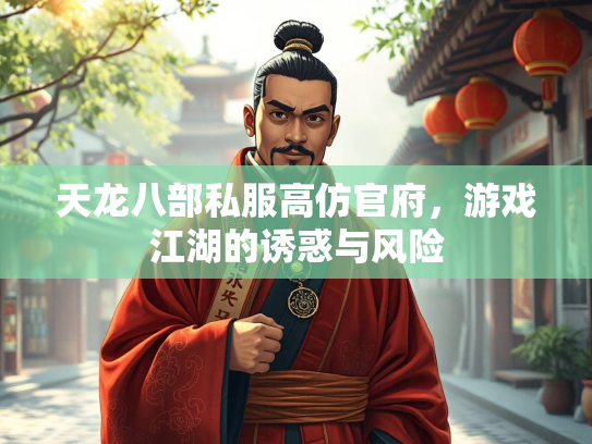 天龙八部私服高仿官府，游戏江湖的诱惑与风险  第3张