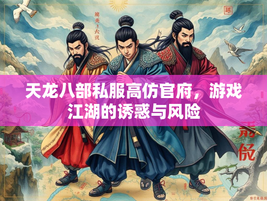 天龙八部私服高仿官府，游戏江湖的诱惑与风险  第1张
