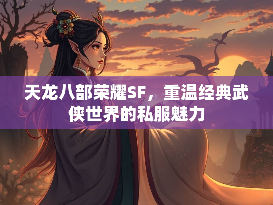 天龙八部荣耀SF，重温经典武侠世界的私服魅力  第1张