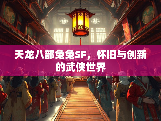 天龙八部兔兔SF，怀旧与创新的武侠世界  第3张