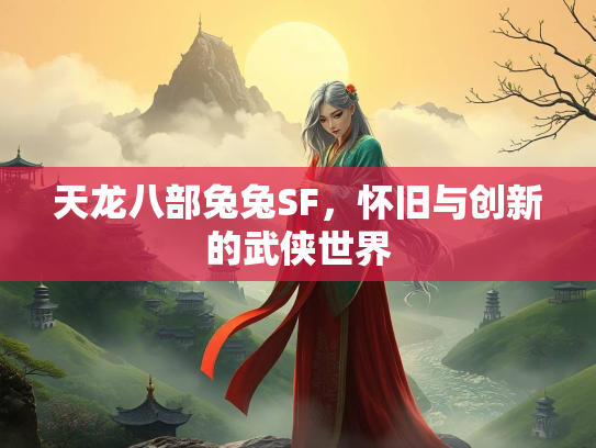 天龙八部兔兔SF，怀旧与创新的武侠世界  第1张