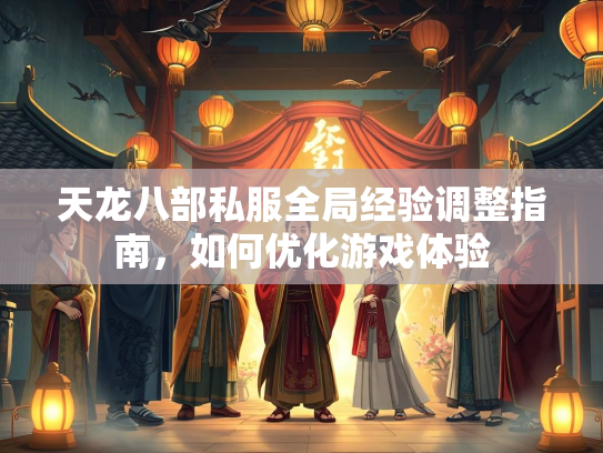 天龙八部私服全局经验调整指南，如何优化游戏体验  第5张