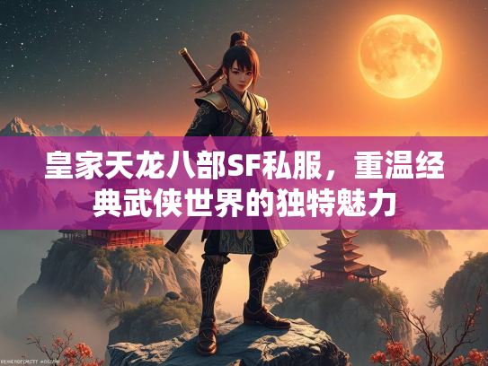 皇家天龙八部SF私服，重温经典武侠世界的独特魅力