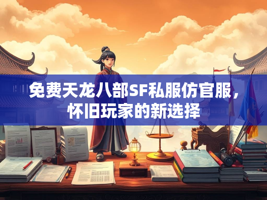 免费天龙八部SF私服仿官服，怀旧玩家的新选择  第3张