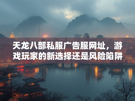 天龙八部私服广告服网址，游戏玩家的新选择还是风险陷阱？  第3张