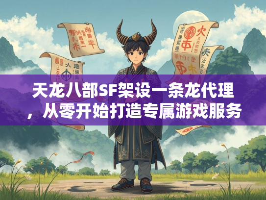 天龙八部SF架设一条龙代理，从零开始打造专属游戏服务器  第3张