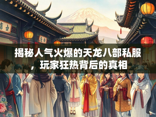 揭秘人气火爆的天龙八部私服，玩家狂热背后的真相  第4张