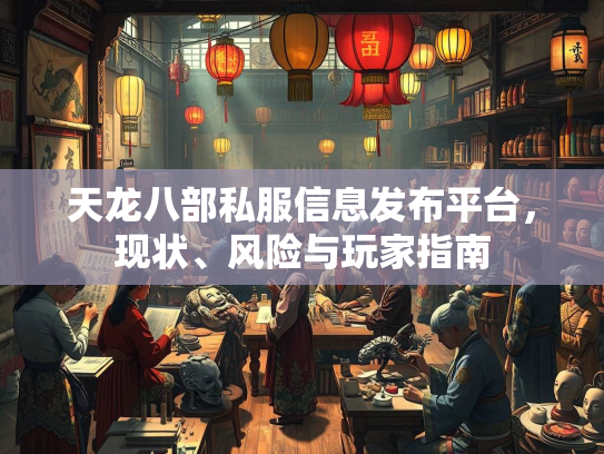 天龙八部私服信息发布平台，现状、风险与玩家指南  第3张