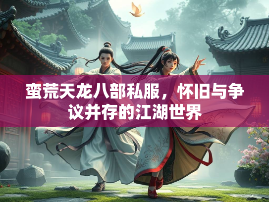 蛮荒天龙八部私服，怀旧与争议并存的江湖世界  第4张
