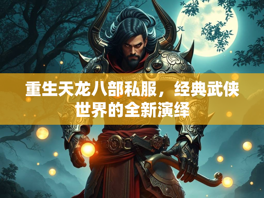 重生天龙八部私服，经典武侠世界的全新演绎