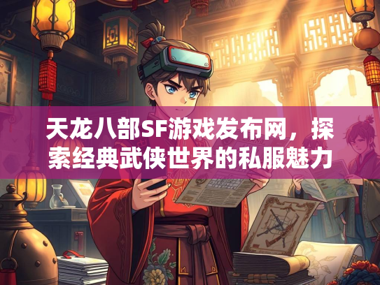 天龙八部SF游戏发布网，探索经典武侠世界的私服魅力  第3张