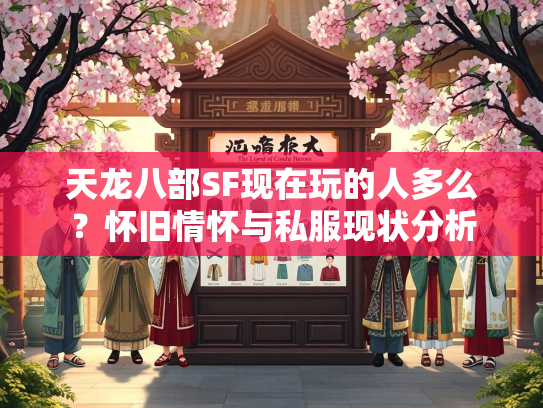 天龙八部SF现在玩的人多么？怀旧情怀与私服现状分析  第1张