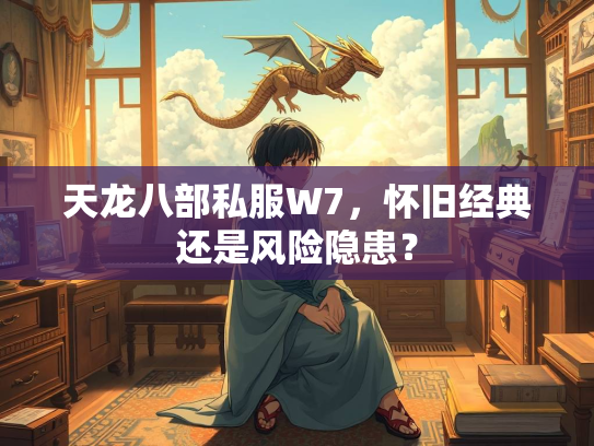 天龙八部私服W7，怀旧经典还是风险隐患？  第4张