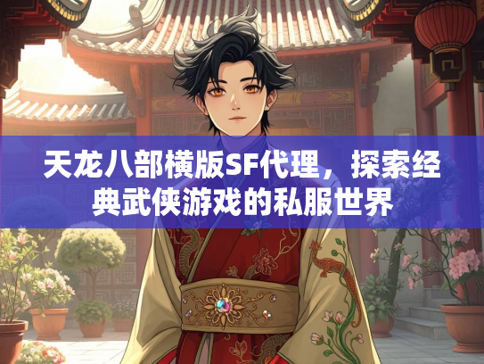 天龙八部横版SF代理，探索经典武侠游戏的私服世界